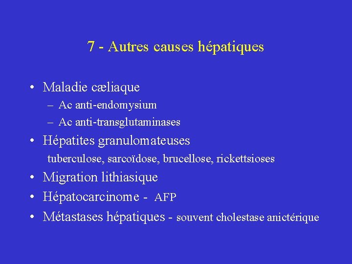 7 - Autres causes hépatiques • Maladie cæliaque – Ac anti-endomysium – Ac anti-transglutaminases