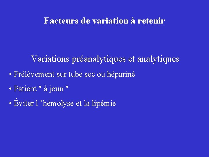 Facteurs de variation à retenir Variations préanalytiques et analytiques • Prélèvement sur tube sec