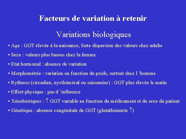 Facteurs de variation à retenir Variations biologiques • Age : GGT élevée à la