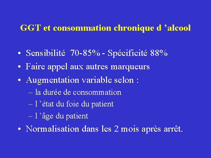 GGT et consommation chronique d ’alcool • Sensibilité 70 -85% - Spécificité 88% •