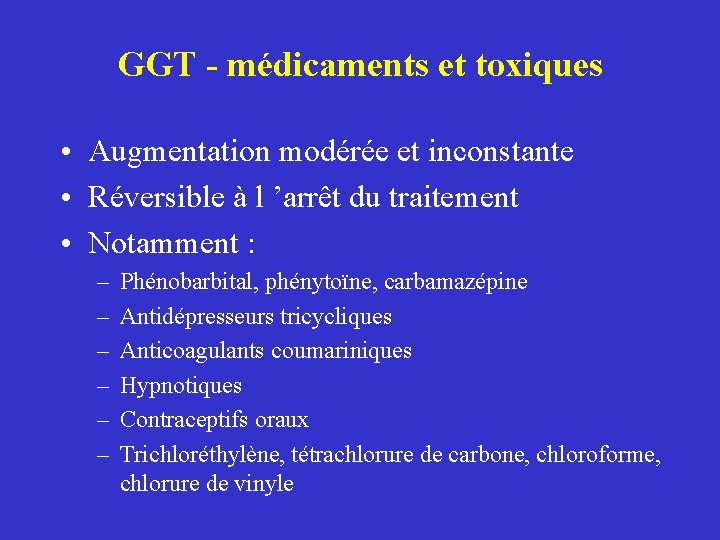 GGT - médicaments et toxiques • Augmentation modérée et inconstante • Réversible à l