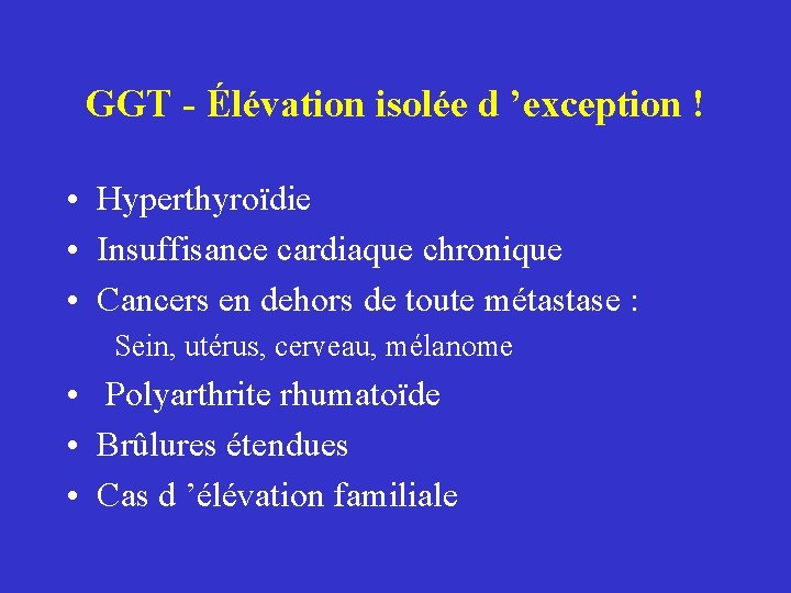 GGT - Élévation isolée d ’exception ! • Hyperthyroïdie • Insuffisance cardiaque chronique •