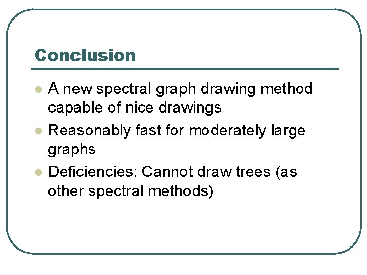 Conclusion l l l A new spectral graph drawing method capable of nice drawings