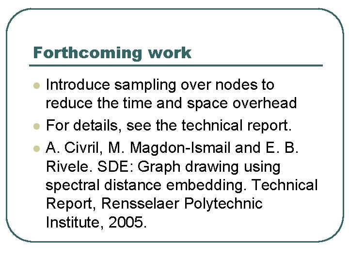 Forthcoming work l l l Introduce sampling over nodes to reduce the time and