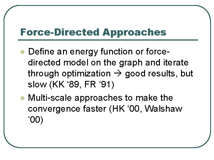 Force-Directed Approaches l l Define an energy function or forcedirected model on the graph