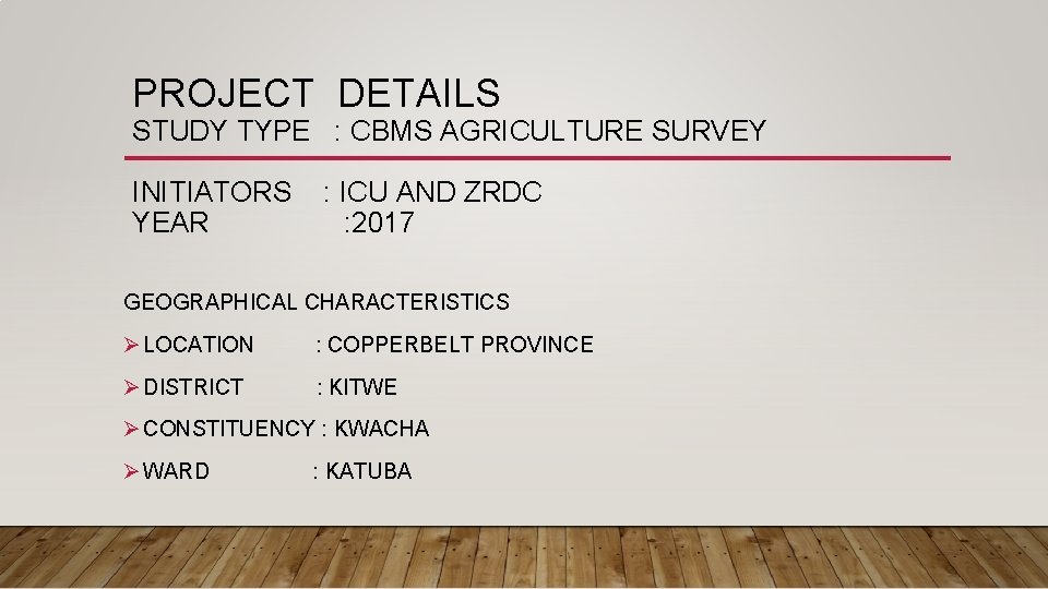 PROJECT DETAILS STUDY TYPE : CBMS AGRICULTURE SURVEY INITIATORS YEAR : ICU AND ZRDC