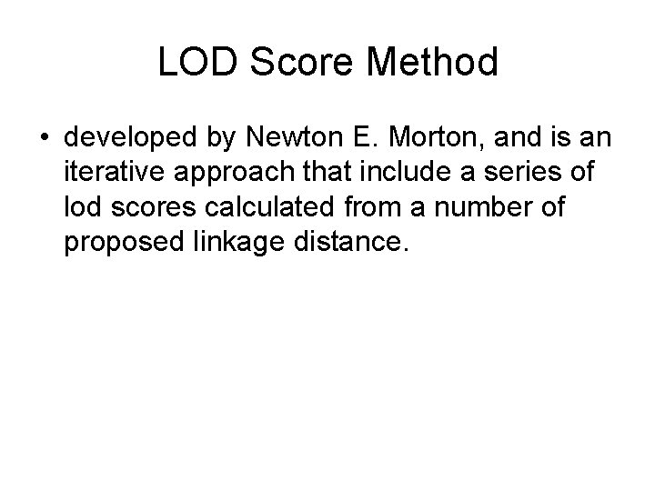 LOD Score Method • developed by Newton E. Morton, and is an iterative approach