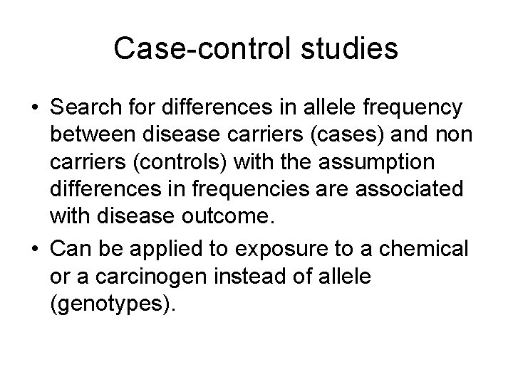 Case-control studies • Search for differences in allele frequency between disease carriers (cases) and