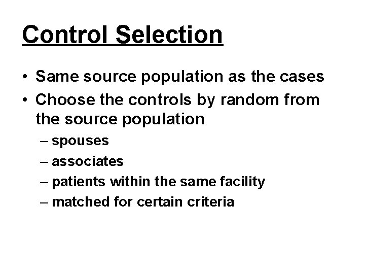 Control Selection • Same source population as the cases • Choose the controls by