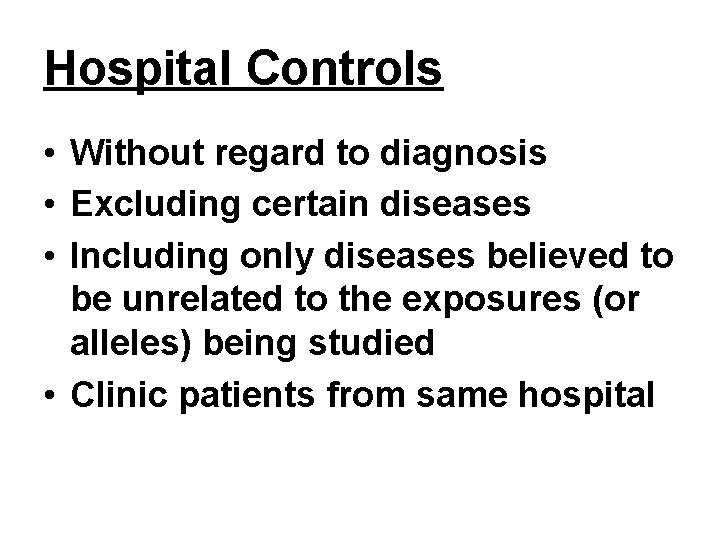 Hospital Controls • Without regard to diagnosis • Excluding certain diseases • Including only