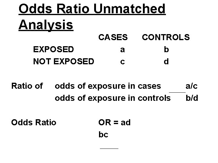 Odds Ratio Unmatched Analysis CASES EXPOSED a NOT EXPOSED c Ratio of CONTROLS b