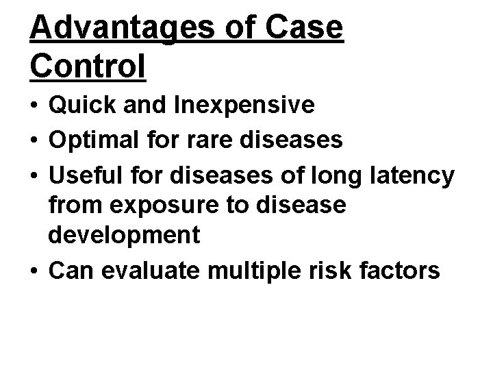 Advantages of Case Control • Quick and Inexpensive • Optimal for rare diseases •