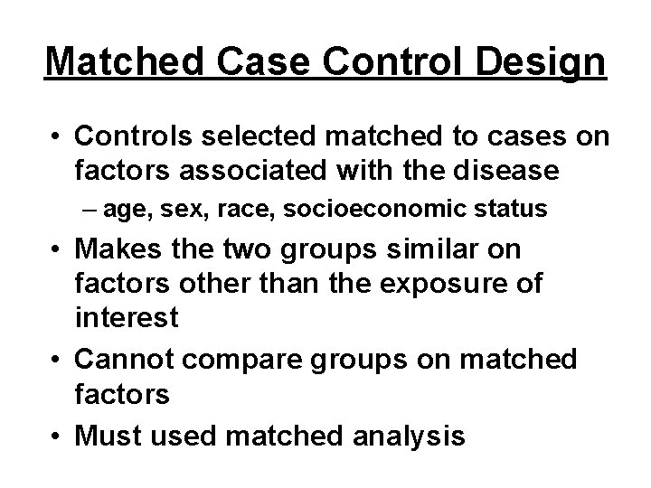 Matched Case Control Design • Controls selected matched to cases on factors associated with
