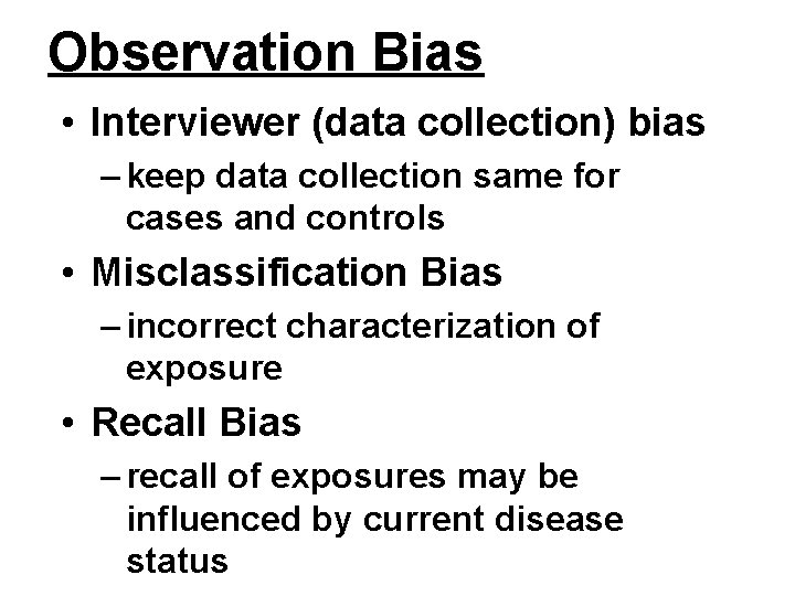 Observation Bias • Interviewer (data collection) bias – keep data collection same for cases