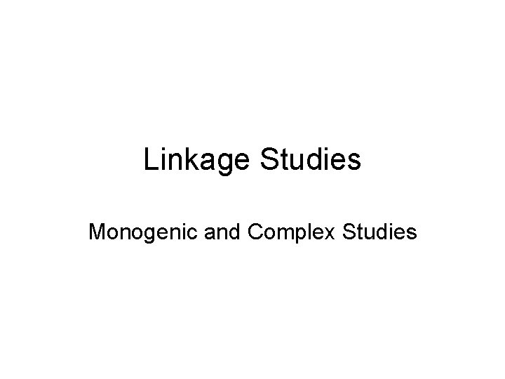 Linkage Studies Monogenic and Complex Studies 