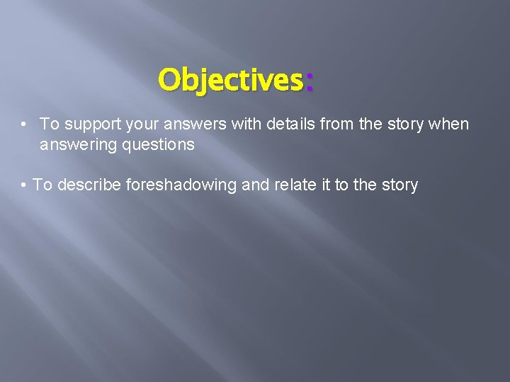 Objectives: • To support your answers with details from the story when answering questions