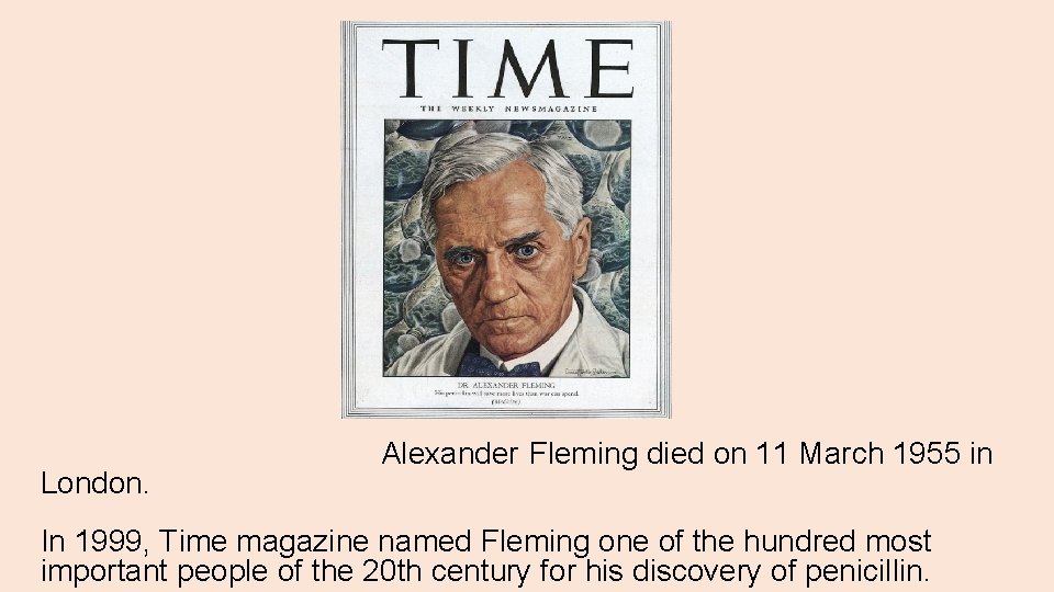  Alexander Fleming died on 11 March 1955 in London. In 1999, Time magazine