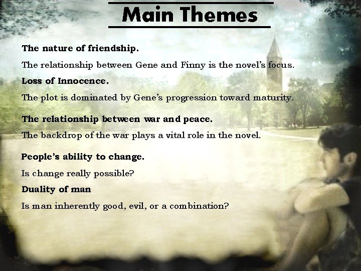 Main Themes The nature of friendship. The relationship between Gene and Finny is the