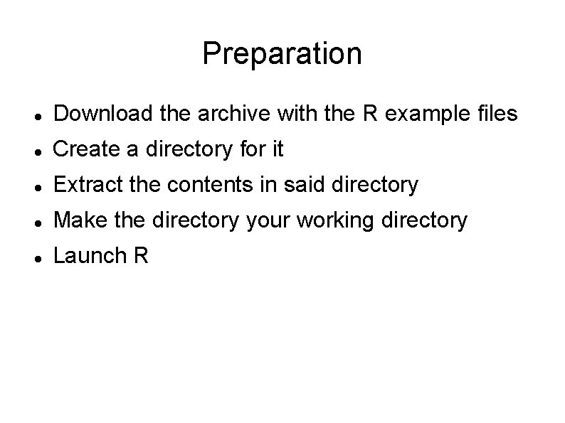 Preparation Download the archive with the R example files Create a directory for it