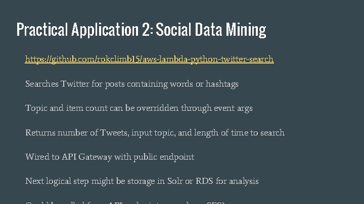 Practical Application 2: Social Data Mining https: //github. com/rokclimb 15/aws-lambda-python-twitter-search Searches Twitter for posts