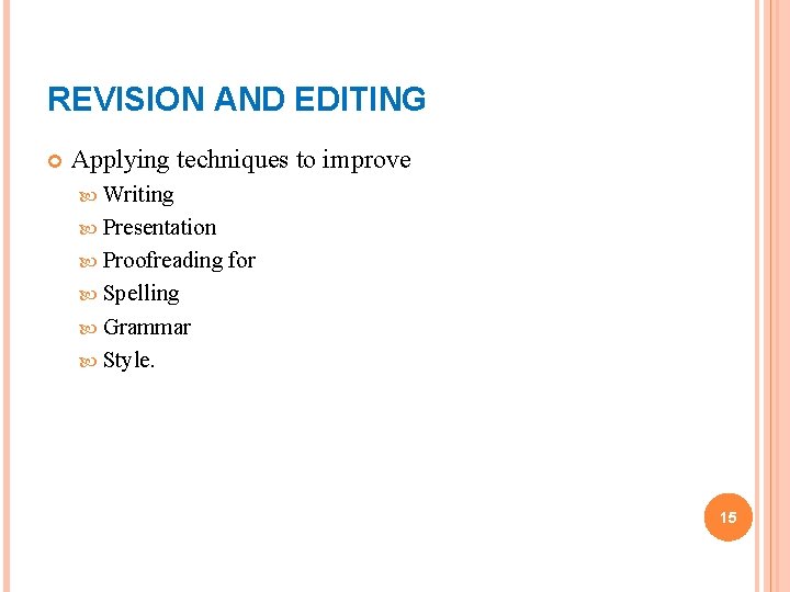 REVISION AND EDITING Applying techniques to improve Writing Presentation Proofreading for Spelling Grammar Style.
