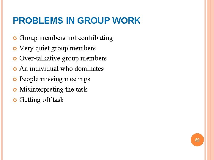 PROBLEMS IN GROUP WORK Group members not contributing Very quiet group members Over-talkative group