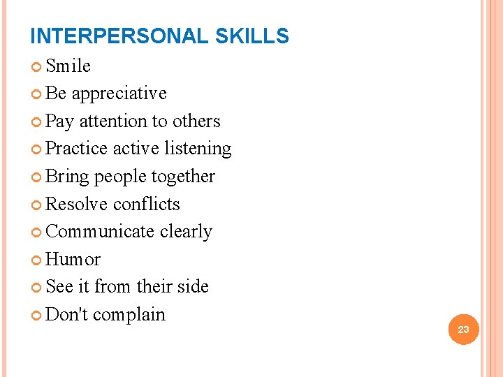 INTERPERSONAL SKILLS Smile Be appreciative Pay attention to others Practice active listening Bring people