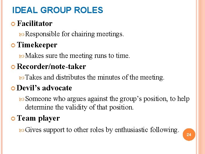 IDEAL GROUP ROLES Facilitator Responsible for chairing meetings. Timekeeper Makes sure the meeting runs