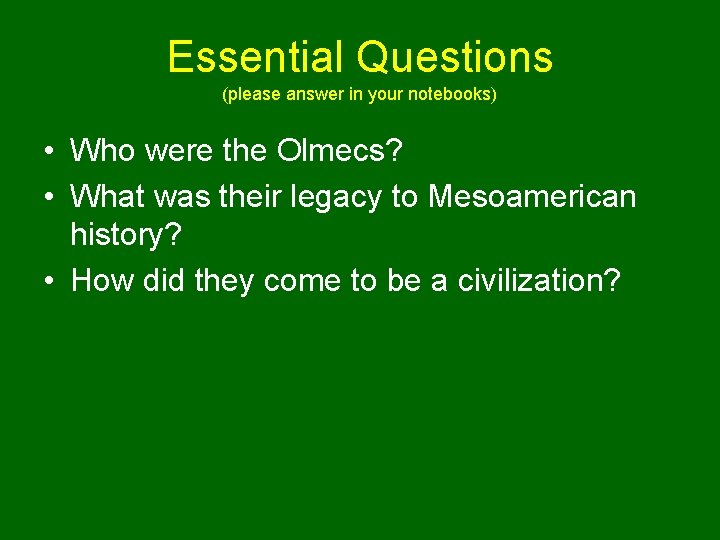 Essential Questions (please answer in your notebooks) • Who were the Olmecs? • What