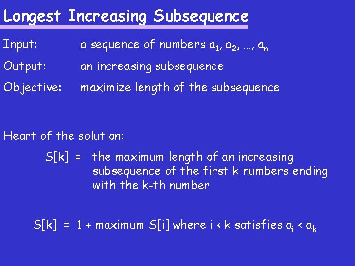 Longest Increasing Subsequence Input: a sequence of numbers a 1, a 2, …, an Longest Increasing Subsequence Input: a sequence of numbers a 1, a 2, …, an