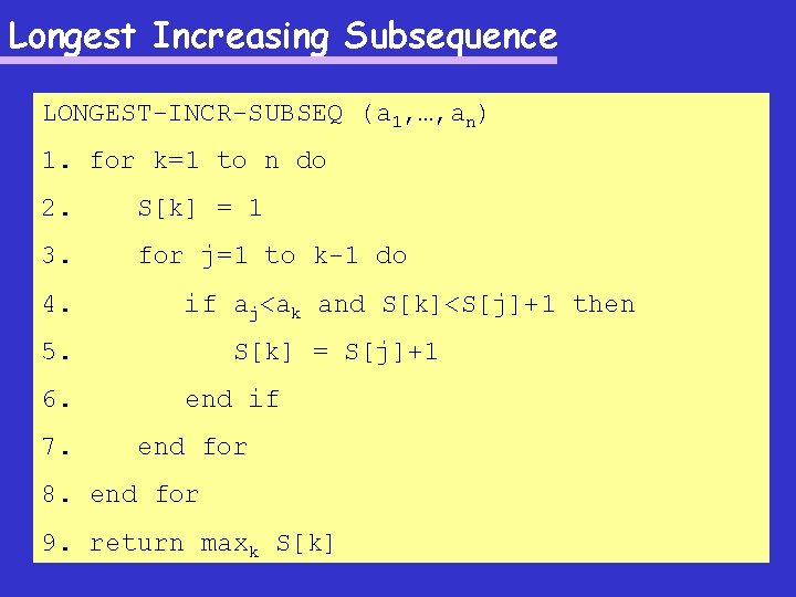 Longest Increasing Subsequence LONGEST-INCR-SUBSEQ (a 1, …, an) 1. for k=1 to n do
