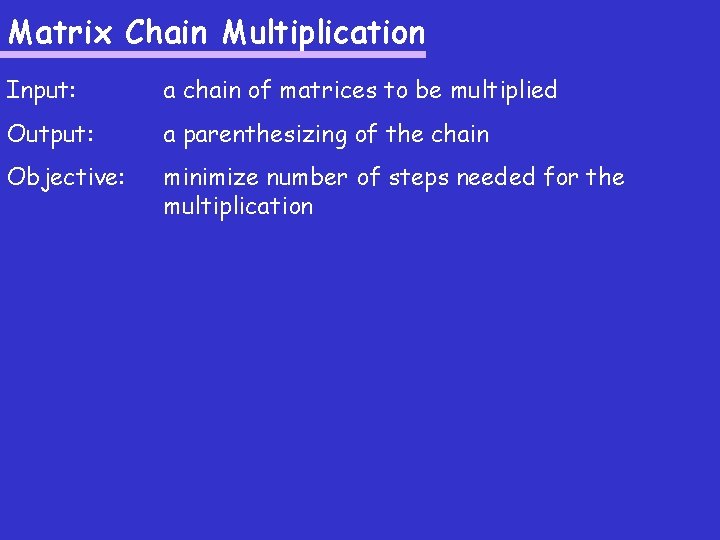 Matrix Chain Multiplication Input: a chain of matrices to be multiplied Output: a parenthesizing Matrix Chain Multiplication Input: a chain of matrices to be multiplied Output: a parenthesizing