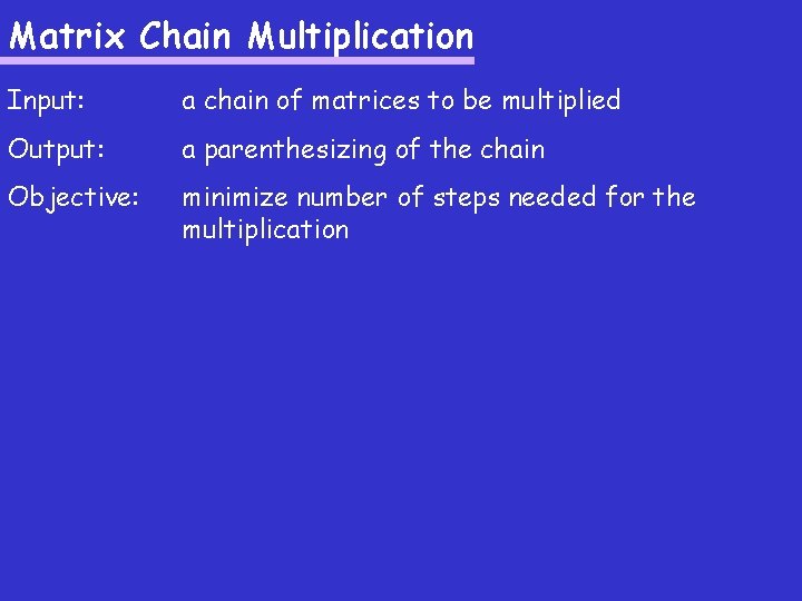 Matrix Chain Multiplication Input: a chain of matrices to be multiplied Output: a parenthesizing