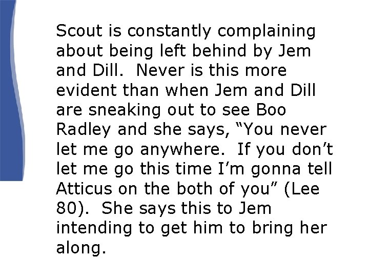 Scout is constantly complaining about being left behind by Jem and Dill. Never is