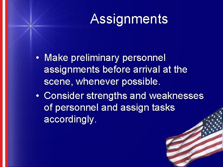 Assignments • Make preliminary personnel assignments before arrival at the scene, whenever possible. •