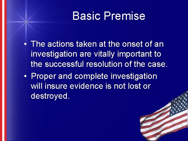 Basic Premise • The actions taken at the onset of an investigation are vitally