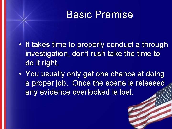 Basic Premise • It takes time to properly conduct a through investigation, don’t rush