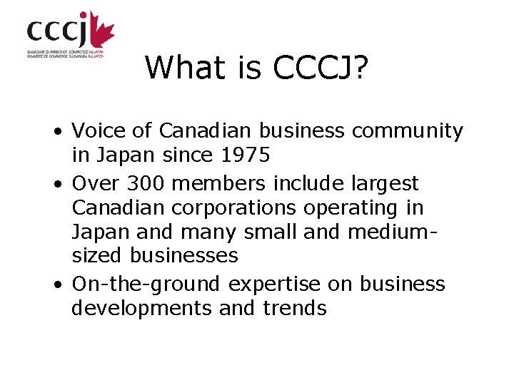 What is CCCJ? • Voice of Canadian business community in Japan since 1975 •