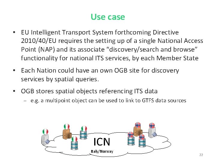 Use case • EU Intelligent Transport System forthcoming Directive 2010/40/EU requires the setting up