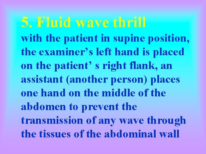 5. Fluid wave thrill with the patient in supine position, the examiner’s left hand