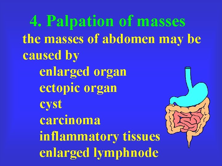 4. Palpation of masses the masses of abdomen may be caused by enlarged organ