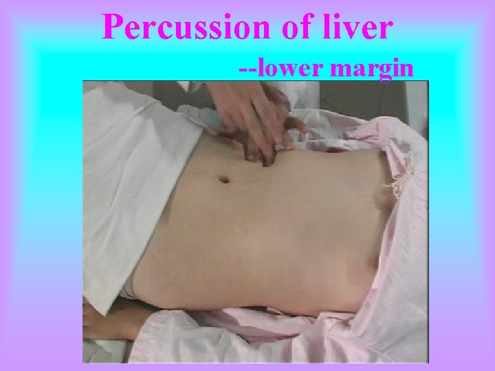 Percussion of liver --lower margin 