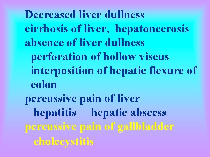 Decreased liver dullness cirrhosis of liver, hepatonecrosis absence of liver dullness perforation of hollow