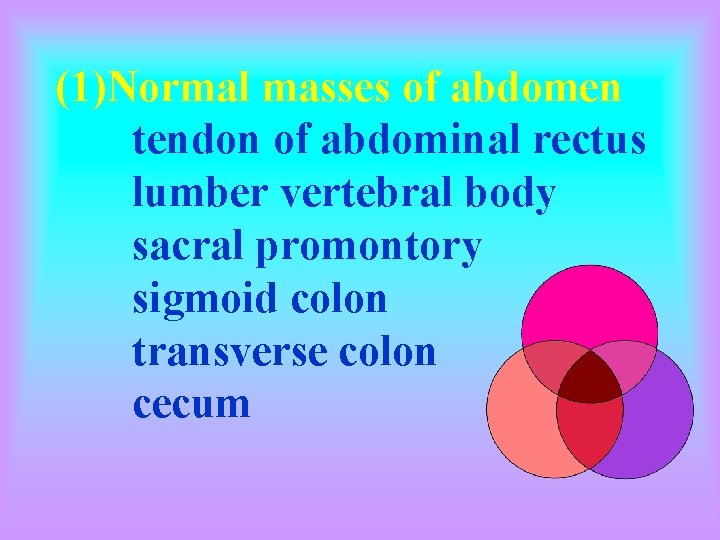 (1)Normal masses of abdomen tendon of abdominal rectus lumber vertebral body sacral promontory sigmoid