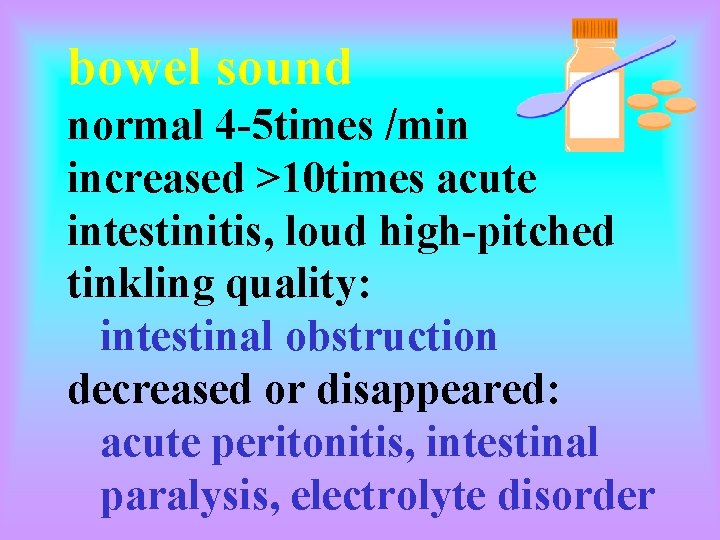 bowel sound normal 4 -5 times /min increased >10 times acute intestinitis, loud high-pitched