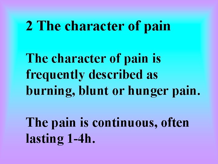 2 The character of pain is frequently described as burning, blunt or hunger pain.