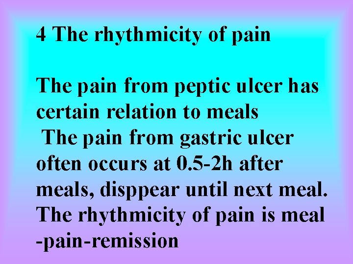 4 The rhythmicity of pain The pain from peptic ulcer has certain relation to