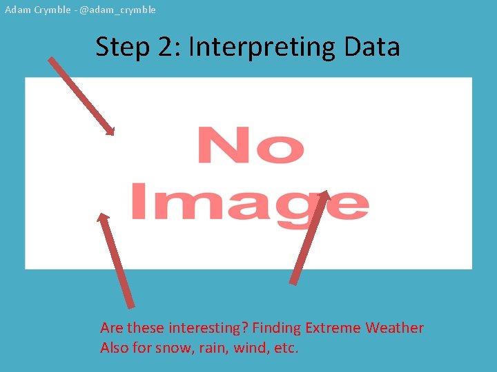 Adam Crymble - @adam_crymble Step 2: Interpreting Data Are these interesting? Finding Extreme Weather