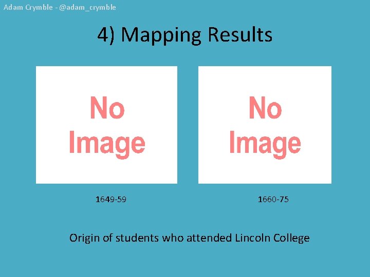 Adam Crymble - @adam_crymble 4) Mapping Results 1649 -59 1660 -75 Origin of students