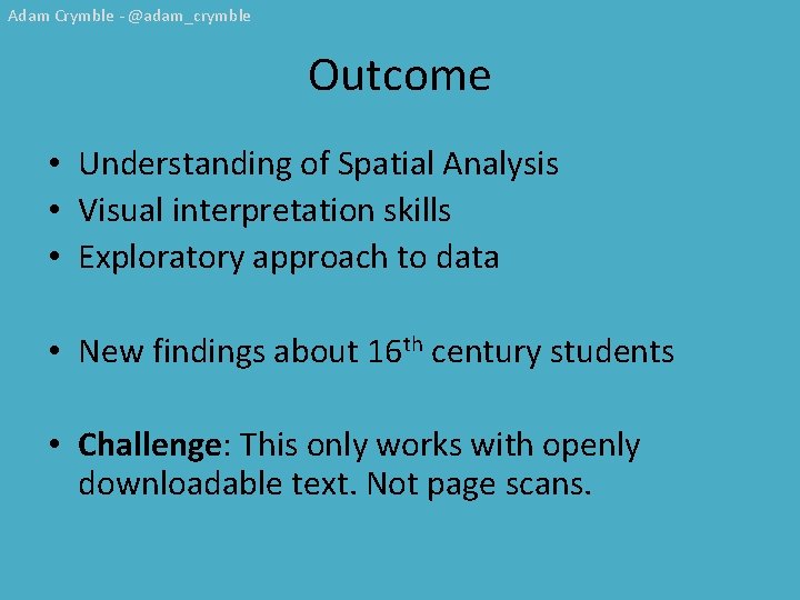 Adam Crymble - @adam_crymble Outcome • Understanding of Spatial Analysis • Visual interpretation skills